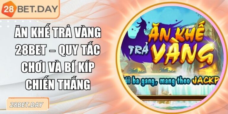 Ăn Khế Trả Vàng 28bet – Quy Tắc Chơi Và Bí Kíp Chiến Thắng 2 Ăn khế trả vàng 28bet