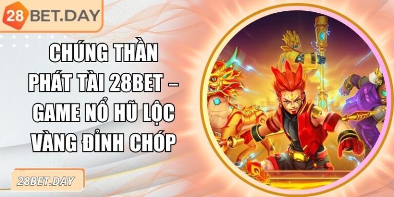 Chúng Thần Phát Tài 28bet – Game Nổ Hũ Lộc Vàng Đỉnh Chóp 7 Chúng Thần Phát Tài 28bet