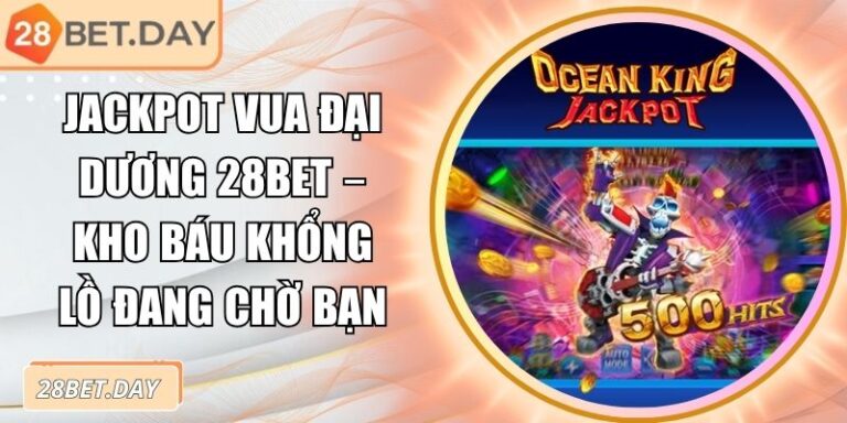Jackpot Vua Đại Dương 28bet – Kho Báu Khổng Lồ Đang Chờ Bạn 2 Jackpot Vua Đại Dương 28bet