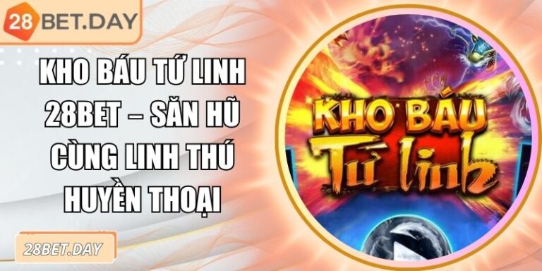 Kho Báu Tứ Linh 28bet – Săn Hũ Cùng Linh Thú Huyền Thoại 4 Kho Báu Tứ Linh 28bet