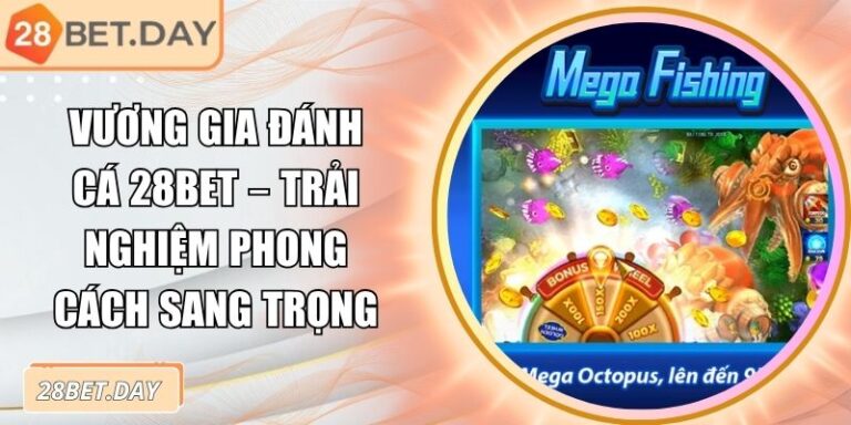 Vương Gia Đánh Cá 28bet – Trải Nghiệm Phong Cách Sang Trọng 1 vương gia đánh cá 28bet